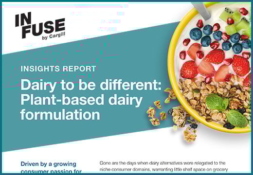 INFUSE by Cargill - Plant-based Dairy Formulations Insights Report INFUSE by Cargill - Plant-based Dairy Formulations Insights Report